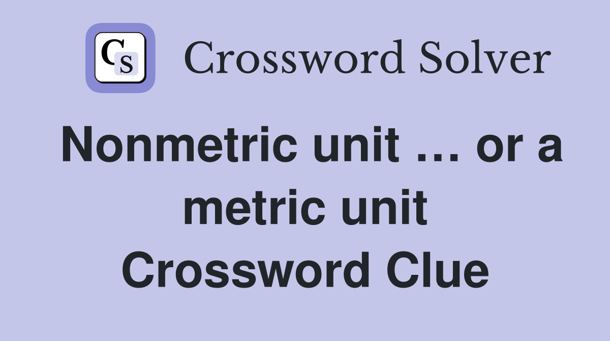Nonmetric unit … or a metric unit Crossword Clue Answers Crossword